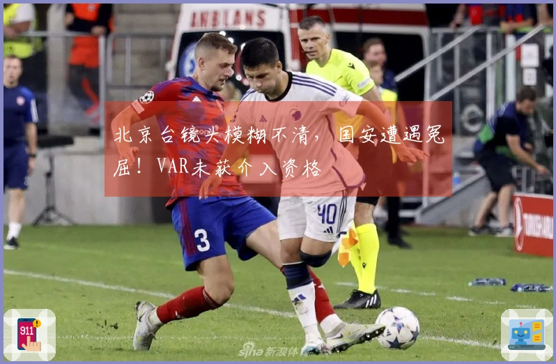 北京台镜头模糊不清，国安遭遇冤屈！VAR未获介入资格