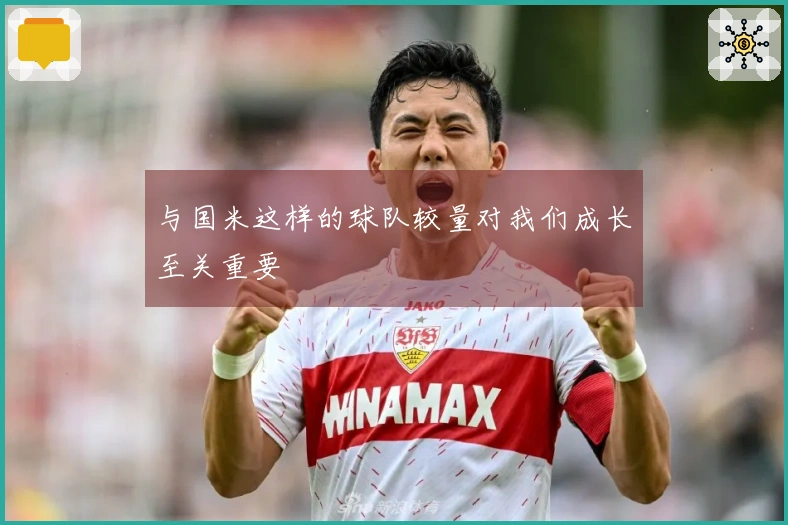 与国米这样的球队较量对我们成长至关重要